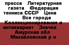 1.2) пресса : Литературная газета - Федерация тенниса СССР › Цена ­ 490 - Все города Коллекционирование и антиквариат » Значки   . Амурская обл.,Михайловский р-н